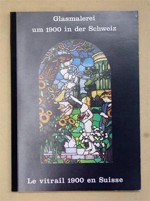 Glasmalerei um 1900 in der Schweiz. Le vitrail 1900 en Suisse.