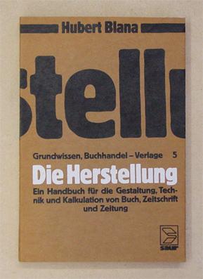 Seller image for Die Herstellung. Ein Handbuch fr die Gestaltung, Technik und Kalkulation von Buch, Zeitschrift und Zeitung. for sale by antiquariat peter petrej - Bibliopolium AG