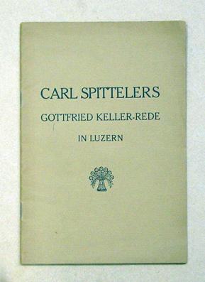 Carl Spittelers Gottfried Keller-Rede in Luzern. Gehalten am 26. Juli 1919 bei der öffentlichen G...