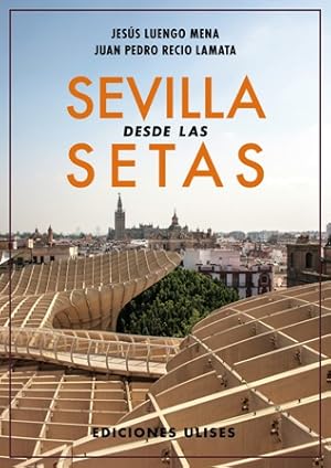 Seller image for Sevilla desde las Setas. Prlogo de Juan Espadas Cejas Desde su inauguracin en 2011, el espectacular Metropol Parasol, conocido oficialmente como las Setas de Sevilla, y rebautizado por el pueblo como las Setas de la Encarnacin, es uno de los edificios ms visitados junto al Alczar y la Catedral. Este smbolo de la modernidad hispalense no est exento de polmica, tanto por su diseo y su ubicacin  en pleno casco histrico , como por el coste final de su edificacin. Es pues, una de las construcciones ms controvertidas en nuestra reciente historia arquitectnica. Desde su mirador hay una Sevilla que se ve, otra que se intuye y otra que se desconoce. for sale by Librera y Editorial Renacimiento, S.A.