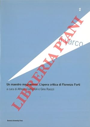 Bild des Verkufers fr Un maestro magnanimo. L'opera critica di Fiorenzo Forti. zum Verkauf von Libreria Piani