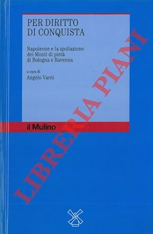 Per diritto di conquista. Napoleone e la spoliazione dei Monti di pietà di Bologna e Ravenna.