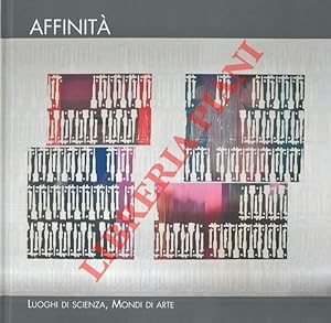 Affinità. Luoghi di scienza. Mondi di arte. Affinities. Places of Science. Worlds of Art.