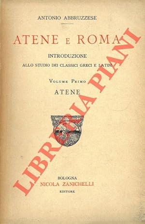 Atene e Roma. Introduzione allo studio dei classici greci e latini. Volume Primo. Atene.