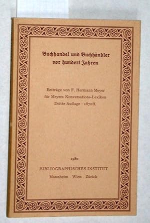 Buchhandel und Buchhändler vor hundert Jahren. Beiträge von F. Hermann Meyer für Meyers Konversat...