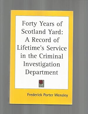 FORTY YEARS OF SCOTLAND YARD: Lifetime's Service In The Criminal Investigation Service. With An I...