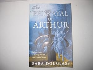 The Betrayal of Arthur: hero or tyrant - a journey into the heart of King Arthur.