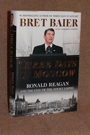 Three Days in Moscow; Ronald Reagan and the Fall of the Soviet Empire