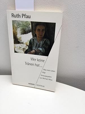 Wer keine Tränen hat : was mein Leben trägt. Hrsg. von Michael Albus / Herder-Spektrum ; Bd. 4674