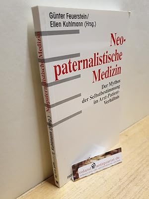 Bild des Verkufers fr Neopaternalistische Medizin : der Mythos der Selbstbestimmung im Arzt-Patient-Verhltnis / Gnter Feuerstein ; Ellen Kuhlmann (Hrsg.) zum Verkauf von Roland Antiquariat UG haftungsbeschrnkt