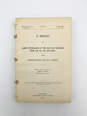 A Report on Labor Disturbances in the State of Colorado, from 1880 to 1904, Inclusive, with Corre...