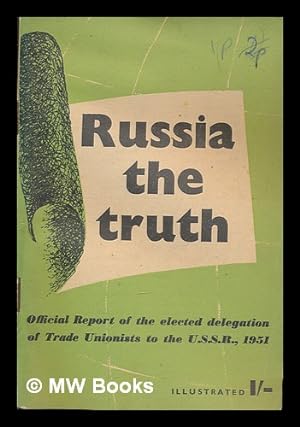 Seller image for Russia : the truth : official report of the elected delegation of trade unionists to the U.S.S.R., 1951 for sale by MW Books