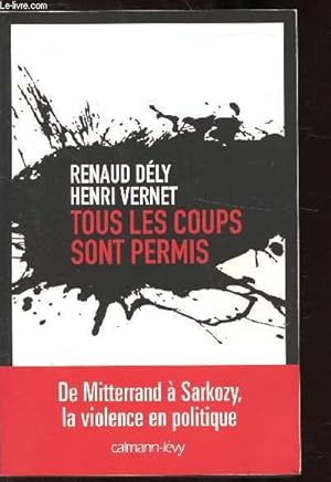 Seller image for TOUS LES COUPS SONT PERMIS - DE MITTERRAND A SARKOZY, LA VIOLENCE EN POLITIQUE for sale by Le-Livre