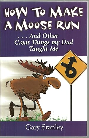 Image du vendeur pour How To Make A Moose Run.And Other Great Things my Dad Taught Me mis en vente par Sabra Books