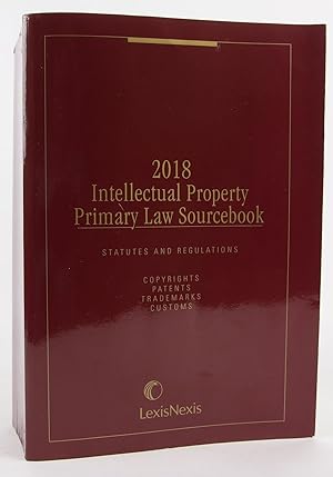 Intellectual Property Primary Law Sourcebook, 2018 Edition