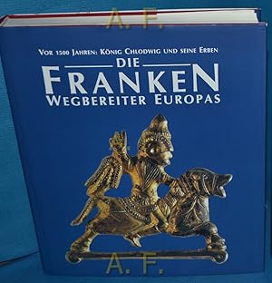 Image du vendeur pour Die Franken, Wegbereiter Europas. Vor 1500 Jahren: Knig Chlodwig und seine Erben. (1 Band) mis en vente par Antiquarische Fundgrube e.U.