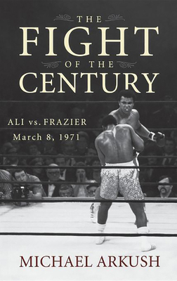 Image du vendeur pour The Fight of the Century: Ali Vs. Frazier March 8, 1971 (Hardback or Cased Book) mis en vente par BargainBookStores