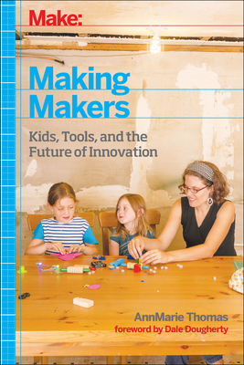 Seller image for Make: Making Makers: Kids, Tools, and the Future of Innovation (Paperback or Softback) for sale by BargainBookStores