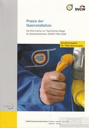 Praxis der Gasinstallation. Der Kommentar zur Technischen Regel für Gasinstallationen ; DVGW-TRGI...