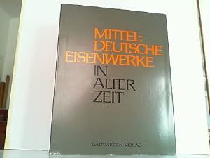 Mitteldeutsche Eisenwerke in alter Zeit. Ein Beitrag zur eisengeschichtlichen Bilddokumentation.