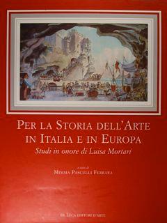 PER LA STORIA DELL'ARTE IN ITALIA E IN EUROPA, Studi in onore di Luisa Mortari.