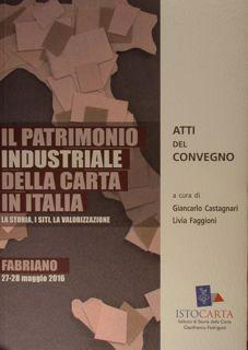 IL PATRIMONIO INDUSTRIALE DELLA CARTA IN ITALIA. LA STORIA, I SITI, LA VALORIZZAZIONE. Fabriano, ...