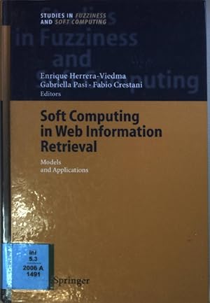 Seller image for Soft computing in web information retrieval : models and applications. Studies in fuzziness and soft computing ; Vol. 197 for sale by books4less (Versandantiquariat Petra Gros GmbH & Co. KG)