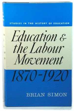 Education and the Labour Movement, 1870 - 1920 (Studies in the History of Education)