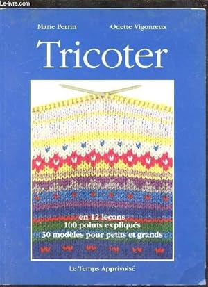 Seller image for TRICOTER EN 12 LECONS - 100 POINTS EXPLIQUES - 30 MODELES POUR PETITS ET GRANDS for sale by Le-Livre