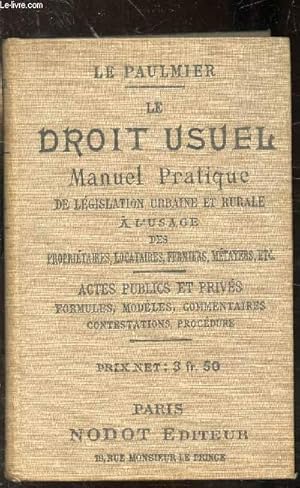 Bild des Verkufers fr LE DROIT USUEL MANUEL PRATIQUE A L'USAGE DES PROPRIETAIRES, LOCATAIRES, FERMIERS, METAYERS, ETC zum Verkauf von Le-Livre