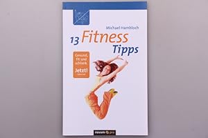 13 FITNESS-TIPPS. gesund, fit und schlank; Jetzt! Oder nie!