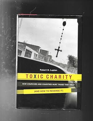 TOXIC CHARITY: How Churches and Charities Hurt Those They Help (And How to Reverse It)