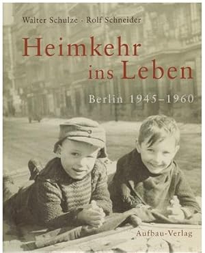 Heimkehr ins Leben. Berlin 1945 - 1960. Fotos Walter Schulze - Text Rolf Schneider. Mit einem Vor...