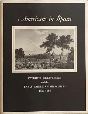 Americans in Spain: Patriots, Expatriates, and the Early American Hispanists 1780-1850