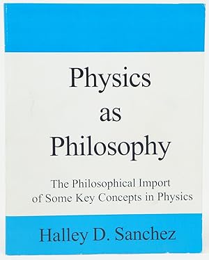 Imagen del vendedor de Physics as Philosophy: The Philosophical Import of Some Key Concepts in Physics a la venta por Underground Books, ABAA