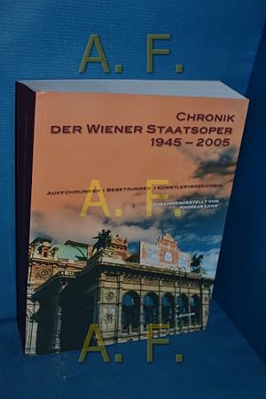 Bild des Verkufers fr Chronik der Wiener Staatsoper 1945 - 2005 : Auffhrungen, Besetzungen, Knstlerverzeichnis [Hrsg.: Wiener Staatsoper GmbH]. Zsgest. von Andreas Lng zum Verkauf von Antiquarische Fundgrube e.U.