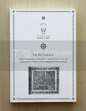DE RE ITALICA. Exposición de impresos y manuscritos de la Biblioteca "Francisco Marquez Villanueva"