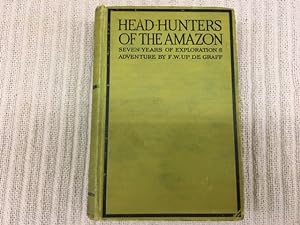 Head-Hunters of the Amazon. Seven Years of Exploration and Adventure