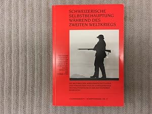 Schweizerische Selbstbehauptung während des Zweiten Weltkriegs. Die militärischen, kriegswirtscha...