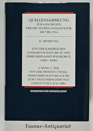 Seller image for Quellensammlung zur Geschichte der deutschen Sozialpolitik 1867 bis 1914. II. Abteilung: Von der kaiserlichen Sozialbotschaft bis zu den Februarerlassen Wilhelms II. (1881 - 1890). 2. Band, Teil 1. Von der zweiten Unfallversicherungsvorlage bis zum Unfallversicherungsgesetz vom 6. Juli 1884 unter Mitarb. von Heinz Domeinski und Elmar Roeder. for sale by Taunus-Antiquariat Karl-Heinz Eisenbach