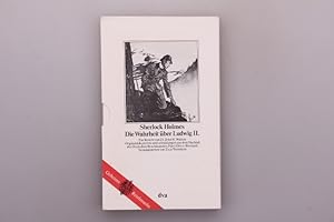SHERLOCK HOLMES - DIE WAHRHEIT ÜBER LUDWIG II. Ein Bericht von Dr. John H. Watson. Originaldokume...