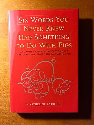 Seller image for Six Words You Never Knew Had Something to Do with Pigs: And Other Fascinating Facts about the Language from Canada's Word Lady for sale by Samson Books