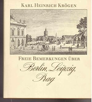 Freie Bemerkungen über Berlin, Leipzig, Prag . Mit 47 zeitgenössigen Illustr.