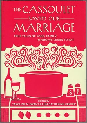 The Cassoulet Saved Our Marriage: True Tales of Food, Family, and How We Learn to Eat