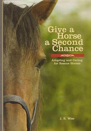 Bild des Verkufers fr GIVE A HORSE A SECOND CHANCE Adopting and Caring for Rescue Horses zum Verkauf von The Avocado Pit