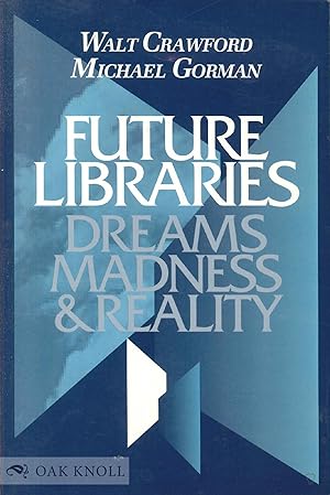 Seller image for FUTURE LIBRARIES: DREAMS, MADNESS, & REALITY for sale by Oak Knoll Books, ABAA, ILAB