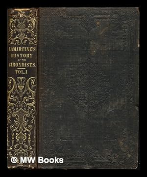 Seller image for History of the Girondists : or personal memoirs of the patriots of the French Revolution / Alphonse De Lamartine: volume I for sale by MW Books