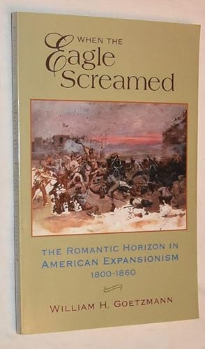 Seller image for When the Eagle Screamved: The Romantic Horizon in American Expansionism, 1800-1860 for sale by Nigel Smith Books
