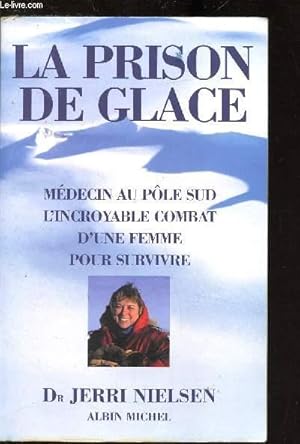 Seller image for LA PRISON DE GLACE - MEDECIN AU POLE SUD - L'INCROYABLE COMBAT D'UNE FEMME POUR SURVIVRE for sale by Le-Livre