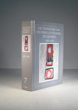 Dictionnaire des oeuvres littéraires du Québec. Tome VII (7) : 1981 à 1985